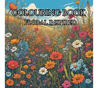 COLOURING BOOK FLORAL INSPIRED: Book with Natures Beauty Best for Meditation and Mind Relaxation