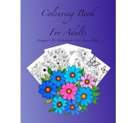 Colouring Book For Adults Designed For Relaxation And Stress Relief: Patterns Of Flowers, Animals (Birds And Butterflies), Birdhouses / 103 ... Your Mind/ Be Expressive And Creative