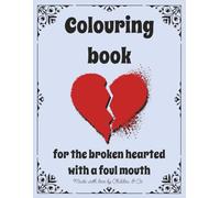 Colouring book for the broken hearted with a foul mouth: 45 empowering designs and quotes for those who don't shy away from strong language