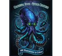 Colouring Book - Mythical Creatures: 100 Legendary Beasts to Colour and Discover