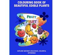 Colouring Book of Beautiful Edible Plants: Explore nature's delicious, colourful offerings