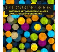 Colouring Book | Unleash your creativity!: Abstract Art, Geometrical Shapes, Optical Illusions, Patterns