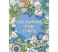 Colouring for C*nts: A Crude Colouring Book for Adults