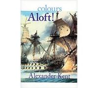 Colours Aloft, Kent, Alexander. Richard Bolitho Novels, No. 16. Alexander Kent (Auteur)