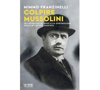 Colpire Mussolini Gli attentati al Duce e la costruzione della dittatura fascista - Mimmo Franzinelli - MONDADORI - ebook (ePub) - Livre