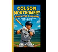 COLSON MONTGOMERY: Rising star of the Diamond - The journey of Baseball's next big name