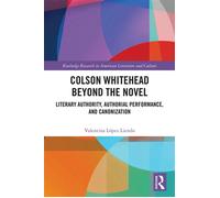 Colson Whitehead Beyond the Novel Literary Authority, Authorial Performance, and Canonization - Valentina López Liendo - Routledge - ebook (ePub) - Livre