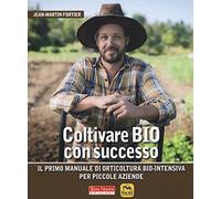 Coltivare bio con successo. Il primo manuale di orticultura bio-intensiva per piccole aziende