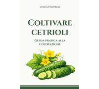 Coltivare cetrioli: Guida pratica alla coltivazione