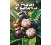 Coltivazione del mangostano: I segreti per una crescita di successo del mangostano e per ottenere il massimo rendimento