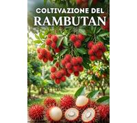 Coltivazione del rambutan: Una guida pratica alla coltivazione, allo sviluppo della pianta, alla formazione della chioma e alla fruttificazione stabile