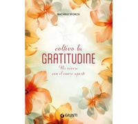 Coltivo la gratitudine. Per vivere con il cuore aperto