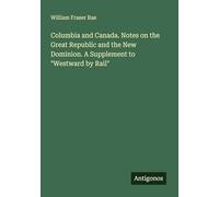 Columbia and Canada. Notes on the Great Republic and the New Dominion. A Supplement to "Westward by Rail"
