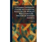 Columbia University Course in Literature Based on the World's Best Literature - Writers of Modern America