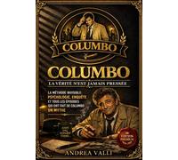 COLUMBO: LA VÉRITÉ N’EST JAMAIS PRESSÉE (Édition de prestige): La méthode invisible : psychologie, enquête et tous les épisodes qui ont fait de Columbo un mythe