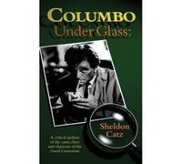 Columbo Under Glass - A Critical Analysis Of The Cases, Clues And Character Of The Good Lieutenant (Hardback)