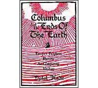 Columbus And The Ends Of The Earth: Europe's Prophetic Rhetoric As Conquering Ideology