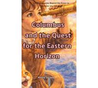 Columbus and the Quest for the Eastern Horizon: A Brave Journey Beyond the Ocean to Discover the Unknown