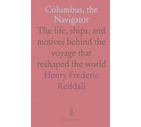 Columbus, the Navigator: The life, ships, and motives behind the voyage that reshaped the world