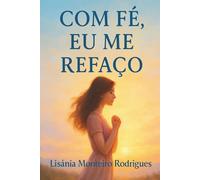 Com FÉ, EU ME REFAÇO: Reflexões de uma alma ferida que encontrou cura na fé.