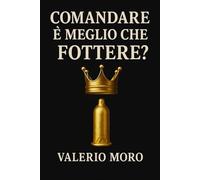 Comandare è meglio che fottere?: Filosofia spiccia per tempi bastardi