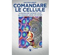 Comandare le cellule. La tecnica dei comandi vocali per rinnovare salute ed energia