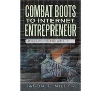 Combat Boots to Internet Entrepreneur Breaching The Wall - Jason T. Miller - Lulu Press Inc. - Livre en Anglais Jason T. MillerJason T. Miller (Auteur)