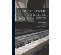Combat Contre Les Idées De Jaques Dalcroze; Ou, L'heure Du Piano