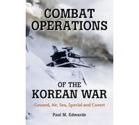 Combat Operations of the Korean War: Ground, Air, Sea, Special and Covert