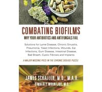 Combating Biofilms: Why Your Antibiotics and Antifungals Fail: Solutions for Lyme Disease, Chronic Sinusitis, Pneumonia, Yeast Infections, Wounds, Ear ... Bad Breath, Cystic Fibrosis and Implants
