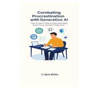 Combating Procrastination with Generative AI: How to Use AI Tools to Overcome Delay, Boost Focus, and Get Things Done