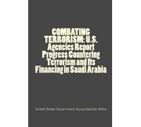COMBATING TERRORISM: U.S. Agencies Report Progress Countering Terrorism and Its Financing in Saudi Arabia