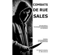 Combats de rue sales: aucune règle, techniques interdites autorisées! Manuel d'entraînement à l'autodéfense.