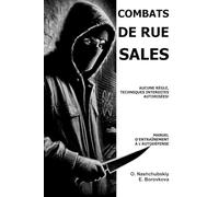 Combats de rue sales: aucune règle, techniques interdites autorisées! Manuel d'entraînement à l'autodéfense.