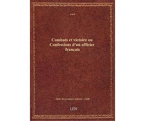 Combats et victoire ou Confessions d'un officier français