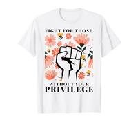 Combattez pour Ceux Qui n'ont Pas Vos Droits privilégiés féministe T-Shirt
