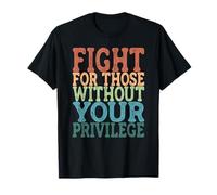 Combattez pour ceux qui n'ont pas votre privilège - Droits des femmes T-Shirt