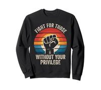 Combattez pour Ceux Qui n'ont Pas Votre privilège pour l'égalité des Droits de l'homme Sweatshirt