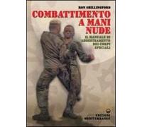 Combattimento A Mani Nude. Il Manuale Di Addestramento Dei Corpi Speciali