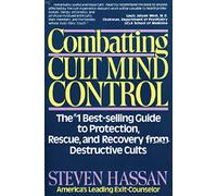 Combatting Cult Mind Control: The #1 Best-selling Guide to Protection, Rescue, and Recovery from Destructive Cults