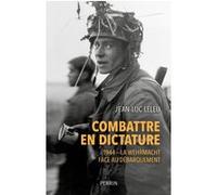 Combattre en dictature - 1944 - La Wehmacht face au débarquement Jean-Luc Leleu (Auteur), Olivier Wieviorka (Directeur éditorial)