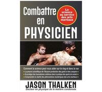 Combattre En Physicien - La Science Au Service Des Arts Martiaux
