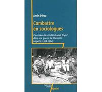 Faire de la politique avec la sociologie: Abdelmalek Sayad et Pierre Bourdieu dans la guerre d'Algérie