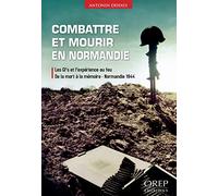 Combattre et mourir en Normandie: Les GI's et l'expérience au feu, de la mort à la mémoire, Normandie 1944