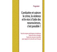 Combattre et vaincre le crime, la violence et le vice à l'aide des neurosciences, c'est possible !