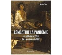 Combattre La Pandémie - Les Médecins Et L'etat Face Au Choléra De 1832