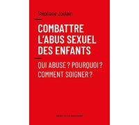 Combattre l'abus sexuel des enfants: Qui abuse ? Pourquoi ? Comment soigner ?