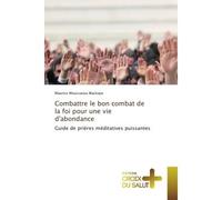 Combattre le bon combat de la foi pour une vie d'abondance Guide de prières méditatives puissantes - Maurice Moussavou Mackaye - Croix Du Salut - broché - Guide