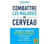 Combattre Les Maladies Du Cerveau - Prévenir Et Soigner Par Des Méthodes Naturelles : Sclérose En Plaques, Parkinson, Alzheimer, Myasthénie, Sla, Fibromyalgie, Syndrome De Fatigue Chronique