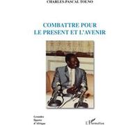 Combattre pour le présent et l'avenir Charles-Pascal Tolno (Auteur)